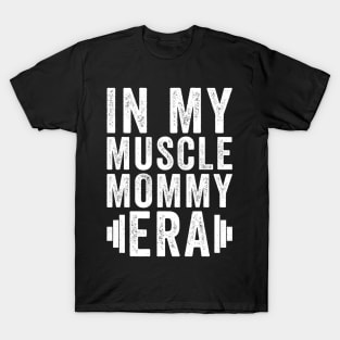 In my muscle mommy era T-Shirt